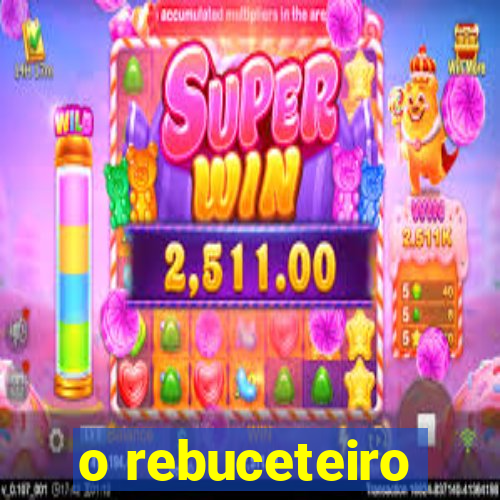 o rebuceteiro
